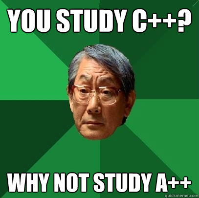 You study C++? Why not study A++  High Expectations Asian Father