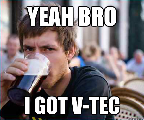 YEAH BRO I GOT V-TEC  Lazy College Senior