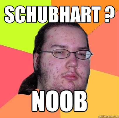 Schubhart ? Noob - Schubhart ? Noob  Butthurt Dweller