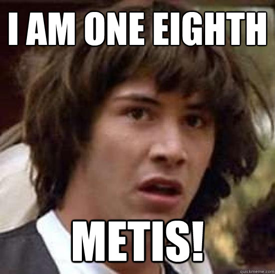 I AM ONE EIGHTH  METIS!  conspiracy keanu