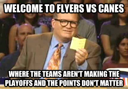 WELCOME TO FLYERS VS CANES Where THE TEAMS AREN'T MAKING THE PLAYOFFS AND THE POINTS DON'T MATTER  Whose Line