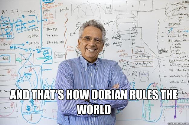  and that's how dorian rules the world  Engineering Professor