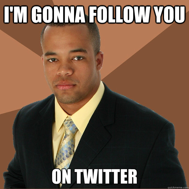 I'M GONNA FOLLOW YOU ON TWITTER - I'M GONNA FOLLOW YOU ON TWITTER  Successful Black Man