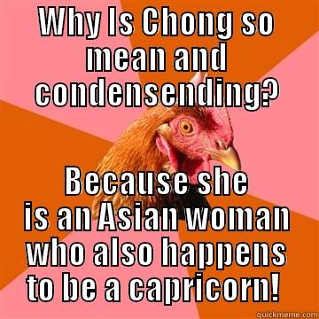 Women's biggest problem - WHY IS CHONG SO MEAN AND CONDENSENDING? BECAUSE SHE IS AN ASIAN WOMAN WHO ALSO HAPPENS TO BE A CAPRICORN!  Anti-Joke Chicken