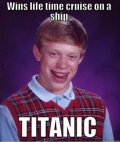 WINS LIFE TIME CRUISE ON A SHIP TITANIC Bad Luck Brian