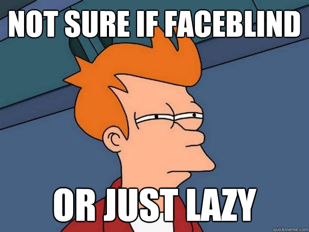 not sure if faceblind or just lazy  Futurama Fry