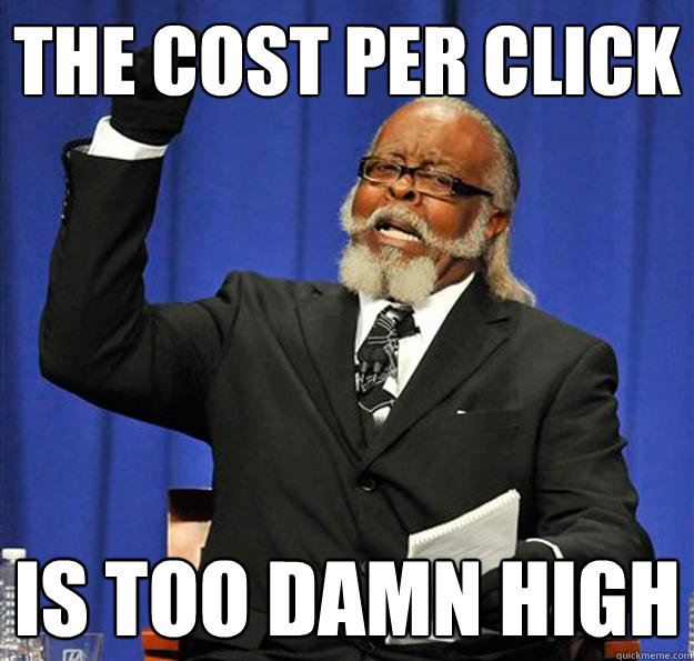 The Cost per Click  Is too damn high - The Cost per Click  Is too damn high  Jimmy McMillan