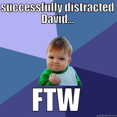 interuption baby - SUCCESSFULLY DISTRACTED DAVID... FTW Success Kid