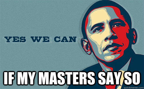  IF MY MASTERS SAY SO  Scumbag Obama