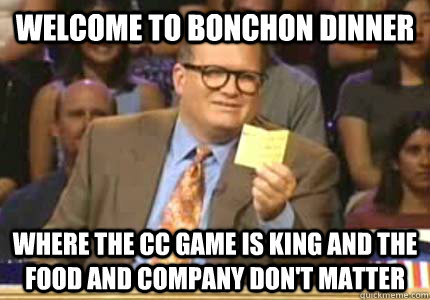 Welcome to Bonchon Dinner Where the CC game is king and the food and company don't matter  Whose Line Is It Anyway Meme