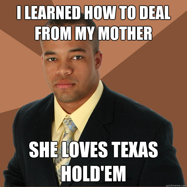 I learned how to deal from my mother she loves texas hold'em  Successful Black Man