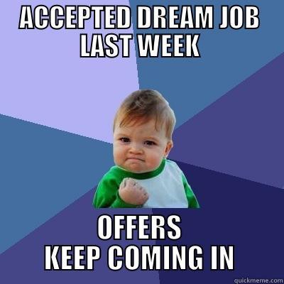 New Job - ACCEPTED DREAM JOB LAST WEEK OFFERS KEEP COMING IN Success Kid