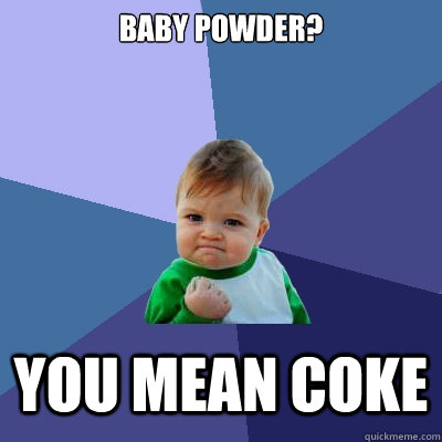 baby powder? you mean coke - baby powder? you mean coke  Success Kid