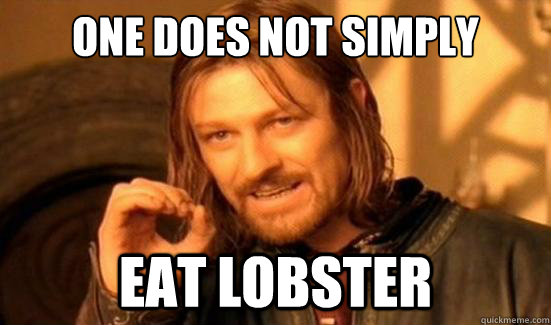 One Does Not Simply eat lobster  Boromir