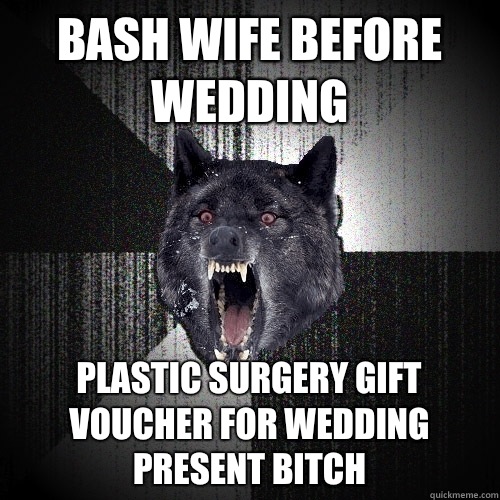 Bash wife before wedding PLASTIC Surgery gift voucher for wedding present bitch  Insanity Wolf