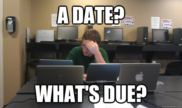 A date? what's due? - A date? what's due?  Hopeless Engineering Student