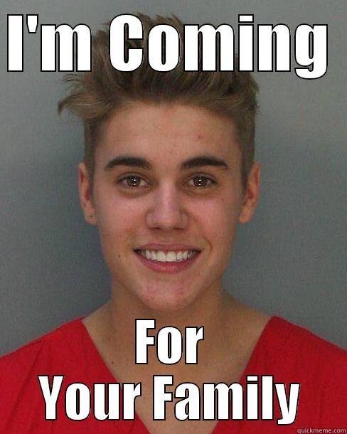 beiber in trouble - I'M COMING  FOR YOUR FAMILY Misc