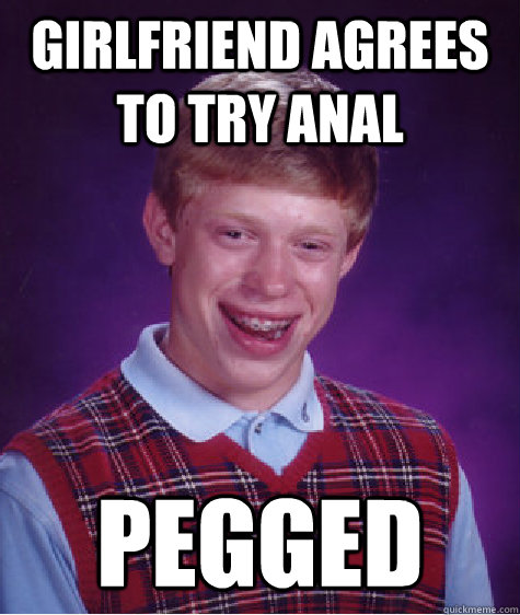 Girlfriend agrees to try anal pegged  Bad Luck Brian