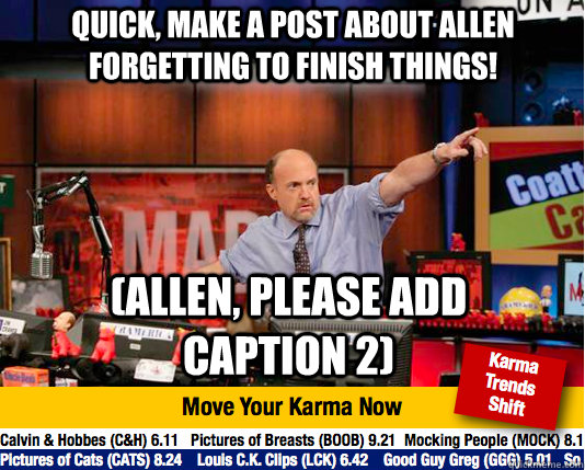 quick, make a post about allen forgetting to finish things! (allen, please add caption 2)  Mad Karma with Jim Cramer