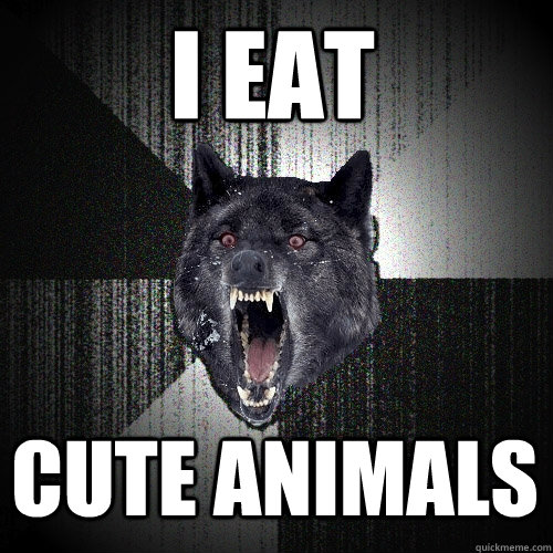 i eat
 cute animals - i eat
 cute animals  Insanity Wolf