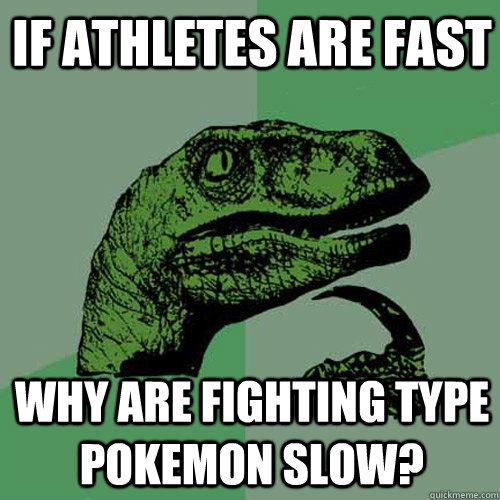 If athletes are fast why are fighting type Pokemon slow?  Philosoraptor