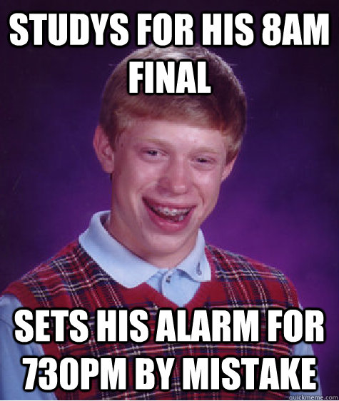 Studys for his 8am final sets his alarm for 730pm by mistake  - Studys for his 8am final sets his alarm for 730pm by mistake   Bad Luck Brian