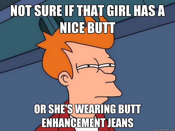 Not sure if that girl has a nice butt Or she's wearing butt enhancement jeans  Futurama Fry