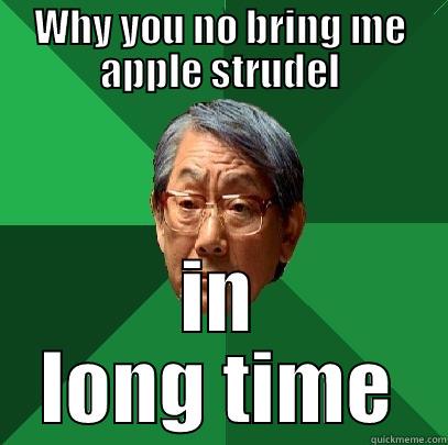 WHY YOU NO BRING ME APPLE STRUDEL IN LONG TIME High Expectations Asian Father