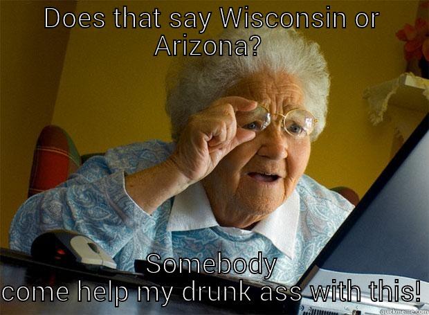 DOES THAT SAY WISCONSIN OR ARIZONA?  SOMEBODY COME HELP MY DRUNK ASS WITH THIS! Grandma finds the Internet