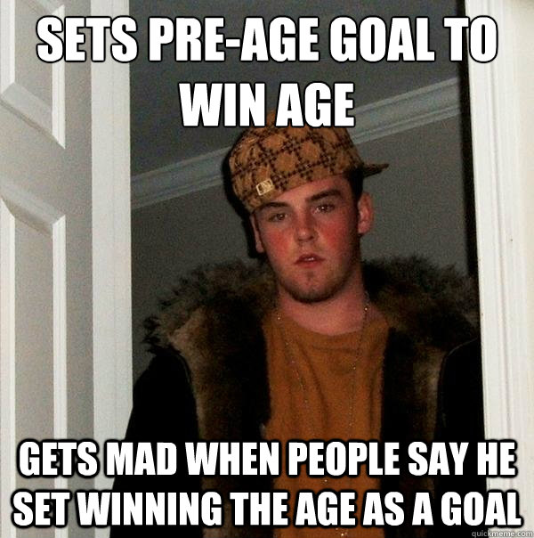 sets pre-age goal to win age gets mad when people say he set winning the age as a goal - sets pre-age goal to win age gets mad when people say he set winning the age as a goal  Scumbag Steve