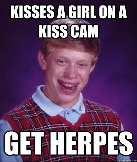 Kisses a girl on a kiss cam get herpes  Bad Luck Brian