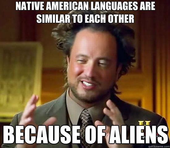 Native American languages are
similar to each other Because of Aliens  Ancient Aliens