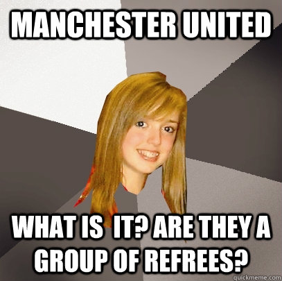 manchester united what is  it? Are they a group of refrees?  Musically Oblivious 8th Grader