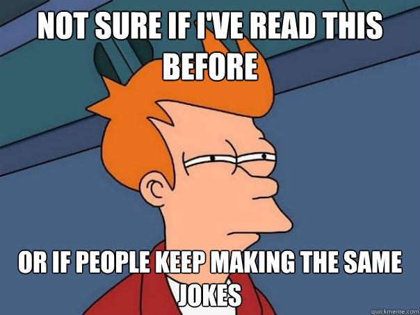 Not sure if I've read this before Or if people keep making the same jokes - Not sure if I've read this before Or if people keep making the same jokes  Futurama Fry