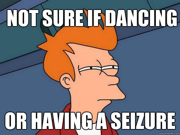 Not sure if dancing Or having a seizure  Futurama Fry