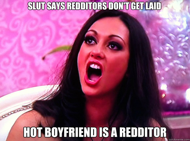 slut says redditors don't get laid hot boyfriend is a redditor  Feminist Nazi