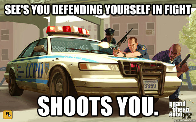 See's you defending yourself in fight   shoots you.   GTA Cop