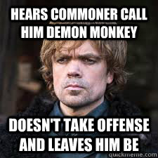 hears commoner call him demon monkey doesn't take offense and leaves him be - hears commoner call him demon monkey doesn't take offense and leaves him be  Misc