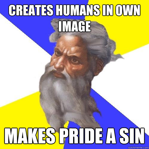 creates humans in own image makes pride a sin  Advice God