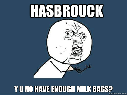 hasbrouck y u no have enough milk bags?  Y U No