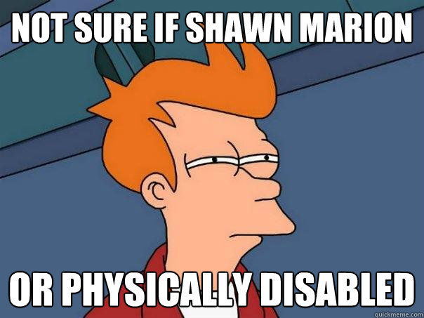 Not sure if Shawn Marion or physically disabled  Futurama Fry