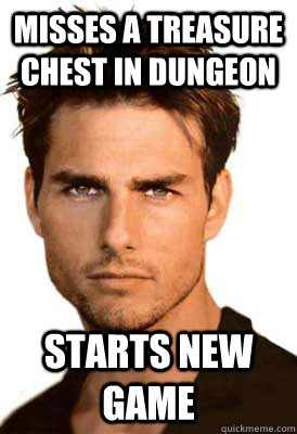 Misses a treasure chest in dungeon  Starts New Game - Misses a treasure chest in dungeon  Starts New Game  Perfectionist Tom