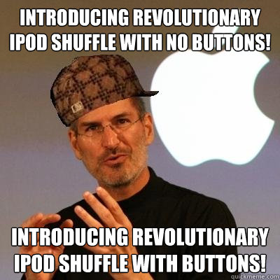 introducing revolutionary ipod shuffle with no buttons! introducing revolutionary ipod shuffle with buttons!  Scumbag Steve Jobs