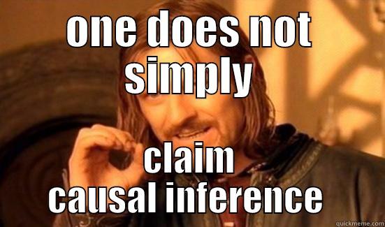 Experiments and Causality - ONE DOES NOT SIMPLY CLAIM CAUSAL INFERENCE  Boromir