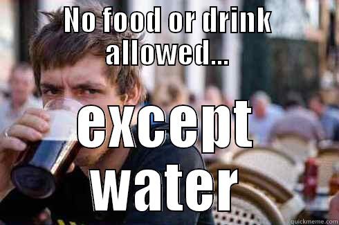 Rule #3 - NO FOOD OR DRINK ALLOWED... EXCEPT WATER Lazy College Senior