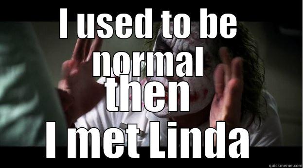 I USED TO BE NORMAL THEN I MET LINDA Joker Mind Loss