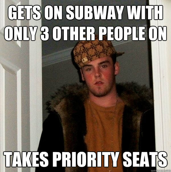 Gets on subway with only 3 other people on Takes priority seats  Scumbag Steve