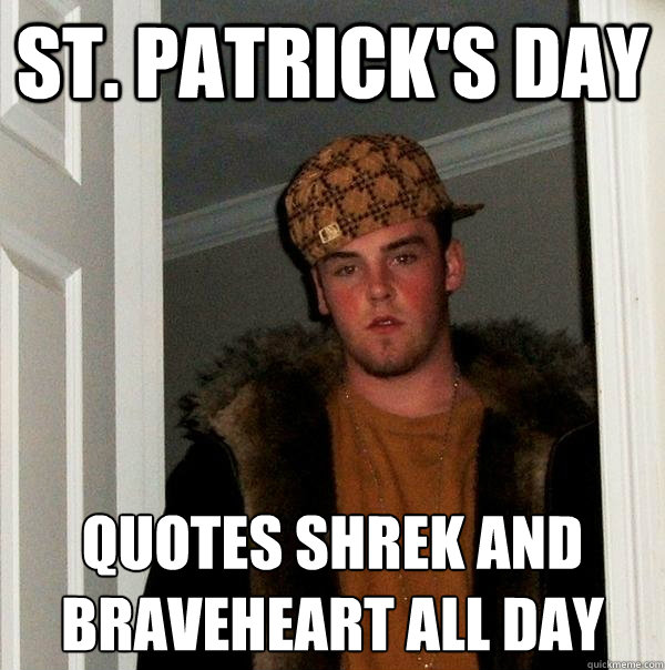 st. patrick's day quotes shrek and braveheart all day  Scumbag Steve