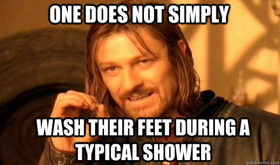 One does not simply wash their feet during a typical shower - One does not simply wash their feet during a typical shower  Boromirmod