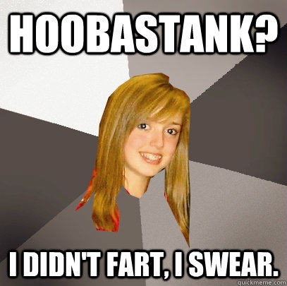 Hoobastank? I didn't Fart, I swear.  Musically Oblivious 8th Grader